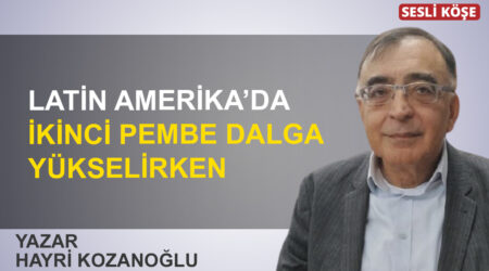 Hayri Kozanoğlu: “Latin Amerika’da ikinci pembe dalga yükselirken”