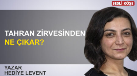 Hediye Levent: “Tahran zirvesinden ne çıkar?”