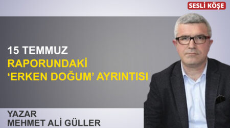 Mehmet Ali Güller: ’15 Temmuz raporundaki ‘erken doğum’ ayrıntısı’
