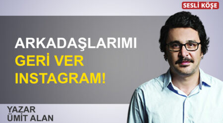 Ümit Alan: “Arkadaşlarımı geri ver Instagram!”