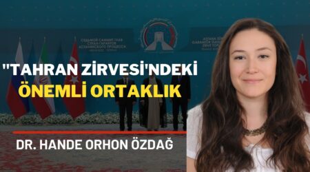 Akademisyen Dr. Hande Orhon Özdağ:“Tahran Zirvesi’ndeki önemli ortaklık: ABD’nin Suriye’deki etkinliklerine karşı duruş”