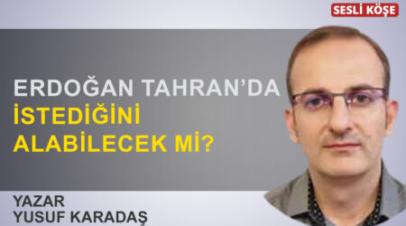 Yusuf Karadaş: “Erdoğan Tahran’da istediğini alabilecek mi?”