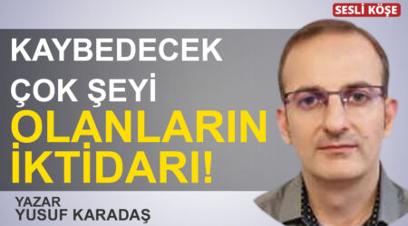 Yusuf Karadaş: “Kaybedecek çok şeyi olanların iktidarı!”