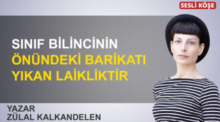Zülal Kalkandelen: “Sınıf bilincinin önündeki barikatı yıkan laikliktir”