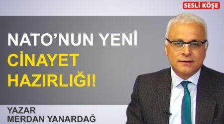 Merdan Yanardağ: “NATO’nun yeni cinayet hazırlığı”