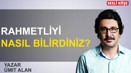 Ümit Alan: “Rahmetliyi nasıl bilirdiniz?”