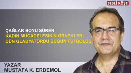 Mustafa K. Erdemol: “Çağlar boyu süren kadın mücadelesinin örnekleri”