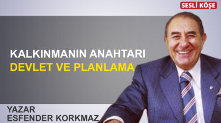 Esfender Korkmaz: “Kalkınmanın anahtarı devlet ve planlama”