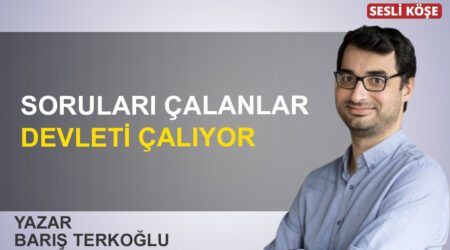 Barış Terkoğlu: “Soruları çalanlar devleti çalıyor”