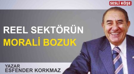 Esfender Korkmaz: “Reel sektörün morali bozuk”