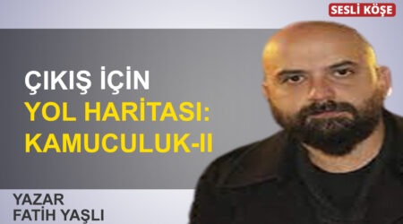 Fatih Yaşlı: “Çıkış için yol haritası: Kamuculuk-II”