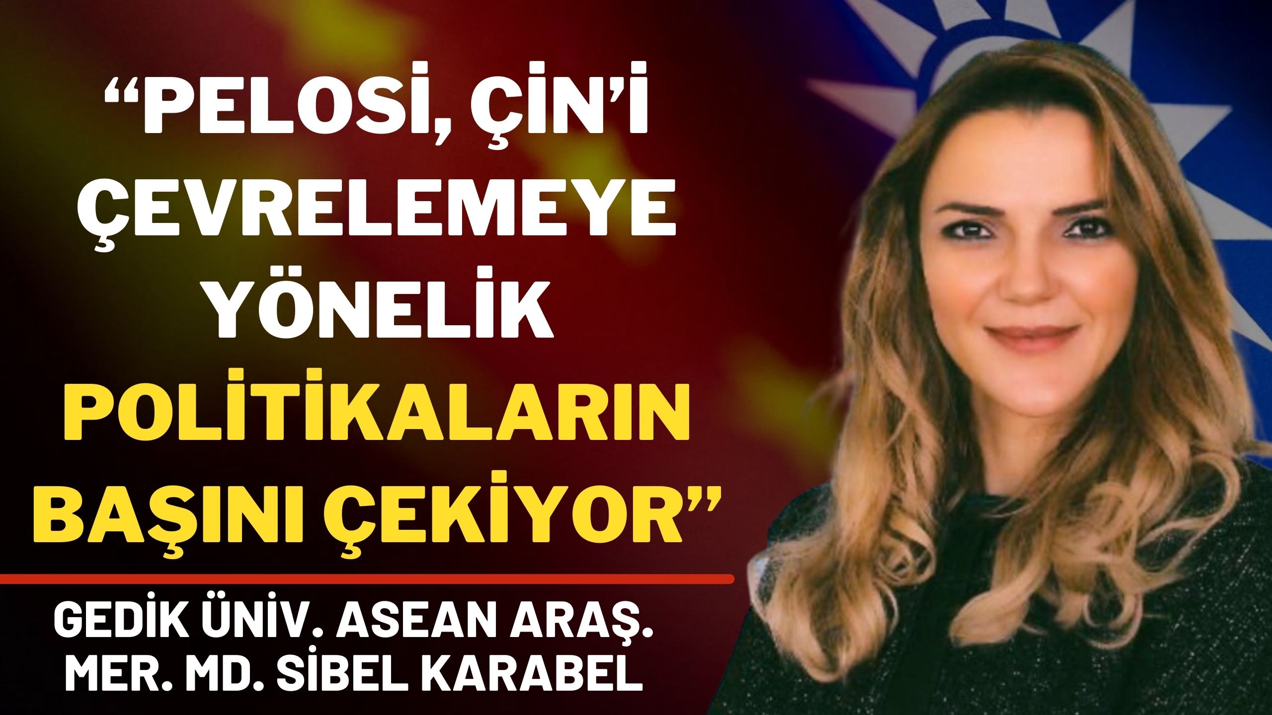 Gedik Üniv. ASEAN Araş. Mer. Md. Sibel Karabel: “Pelosi, Çin'i Çevrelemeye Yönelik Politikaların Başını Çekiyor” - Yön Radyo