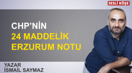 İsmail Saymaz: “CHP’nin 24 maddelik Erzurum notu”