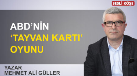 Mehmet Ali Güller: “ABD’nin ‘Tayvan kartı’ oyunu”