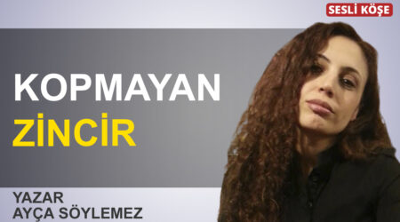 Ayça Söylemez: “Kopmayan zincir”