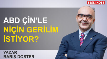 Barış Doster: ‘ABD Çin’le niçin gerilim istiyor?’