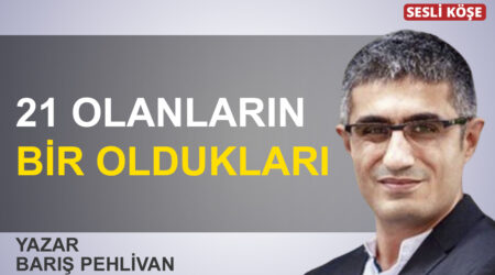 Barış Pehlivan: “21 olanların bir oldukları”