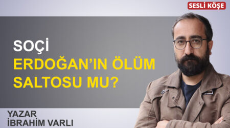 İbrahim Varlı: “Soçi Erdoğan’ın ölüm saltosu mu?”