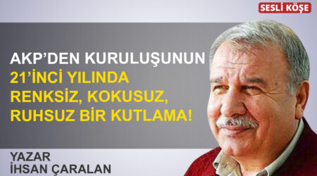 İhsan Çaralan: “AKP’den kuruluşunun 21’inci yılında renksiz, kokusuz, ruhsuz bir kutlama!”