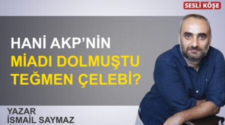 İsmail Saymaz: “Hani AKP’nin miadı dolmuştu Teğmen Çelebi?”