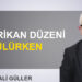 Mehmet Ali Güller: “Amerikan düzeni çözülürken”
