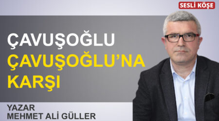 Mehmet Ali Güller: “Çavuşoğlu Çavuşoğlu’na karşı”
