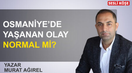 Murat Ağırel: “Osmaniye’de yaşanan olay normal mi?”