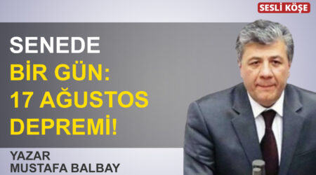 Mustafa Balbay: “Senede bir gün: 17 Ağustos depremi!”