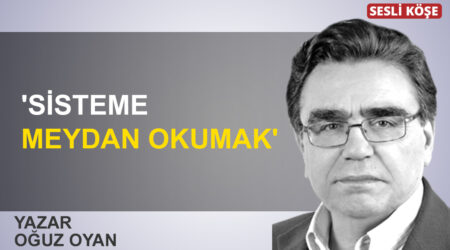 Oğuz Oyan: ‘Sisteme meydan okumak’