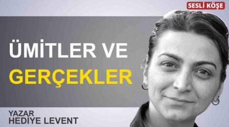 Hediye Levent: “Ümitler ve gerçekler”