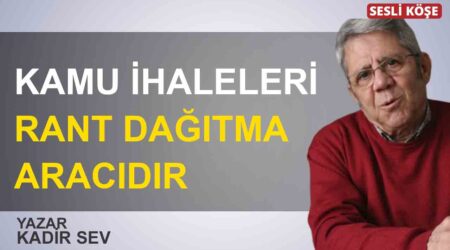 Kadir Sev: “Kamu ihaleleri rant dağıtma aracıdır”