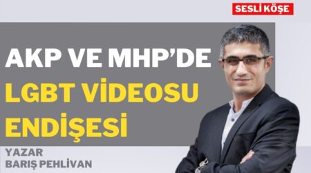 Barış Pehlivan: “AKP ve MHP’de LGBT videosu endişesi”