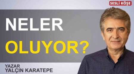 Yalçın Karatepe: “Neler oluyor?”