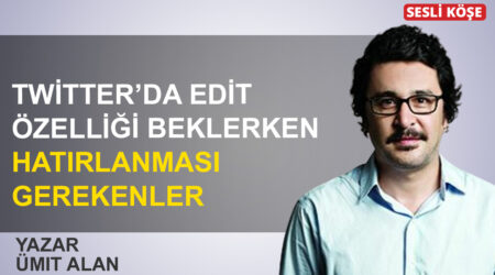 Ümit Alan: “Twitter’da edit özelliği beklerken hatırlanması gerekenler”