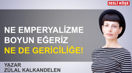 Zülal Kalkandelen: “Ne emperyalizme boyun eğeriz ne de gericiliğe!”