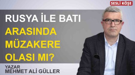 Mehmet Ali Güller: “Rusya ile Batı arasında müzakere olası mı?”