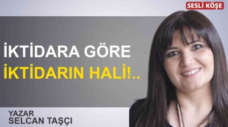 Selcan Taşçı: “İktidara göre iktidarın hali!..”