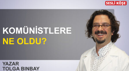 Tolga Binbay: “Komünistlere ne oldu?”