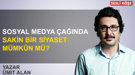 Ümit Alan: “Sosyal medya çağında sakin bir siyaset mümkün mü?”