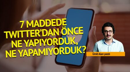 Ümit Alan: 7 maddede Twitter’dan önce ne yapıyorduk, ne yapamıyorduk?