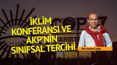Özer Akdemir: İklim konferansı ve AKP’nin sınıfsal tercihi