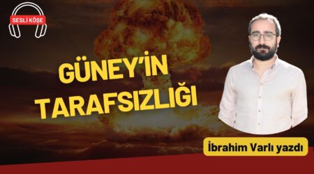İbrahim Varlı: “Güney’in tarafsızlığı”