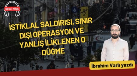 İbrahim Varlı: “İstiklal saldırısı, sınır dışı operasyon ve yanlış iliklenen o düğme”