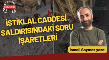 İsmail Saymaz: “İstiklal Caddesi saldırısındaki soru işaretleri”