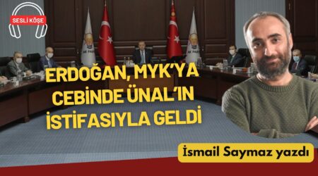 İsmail Saymaz: “Erdoğan, MYK’ya cebinde Ünal’ın istifasıyla geldi”