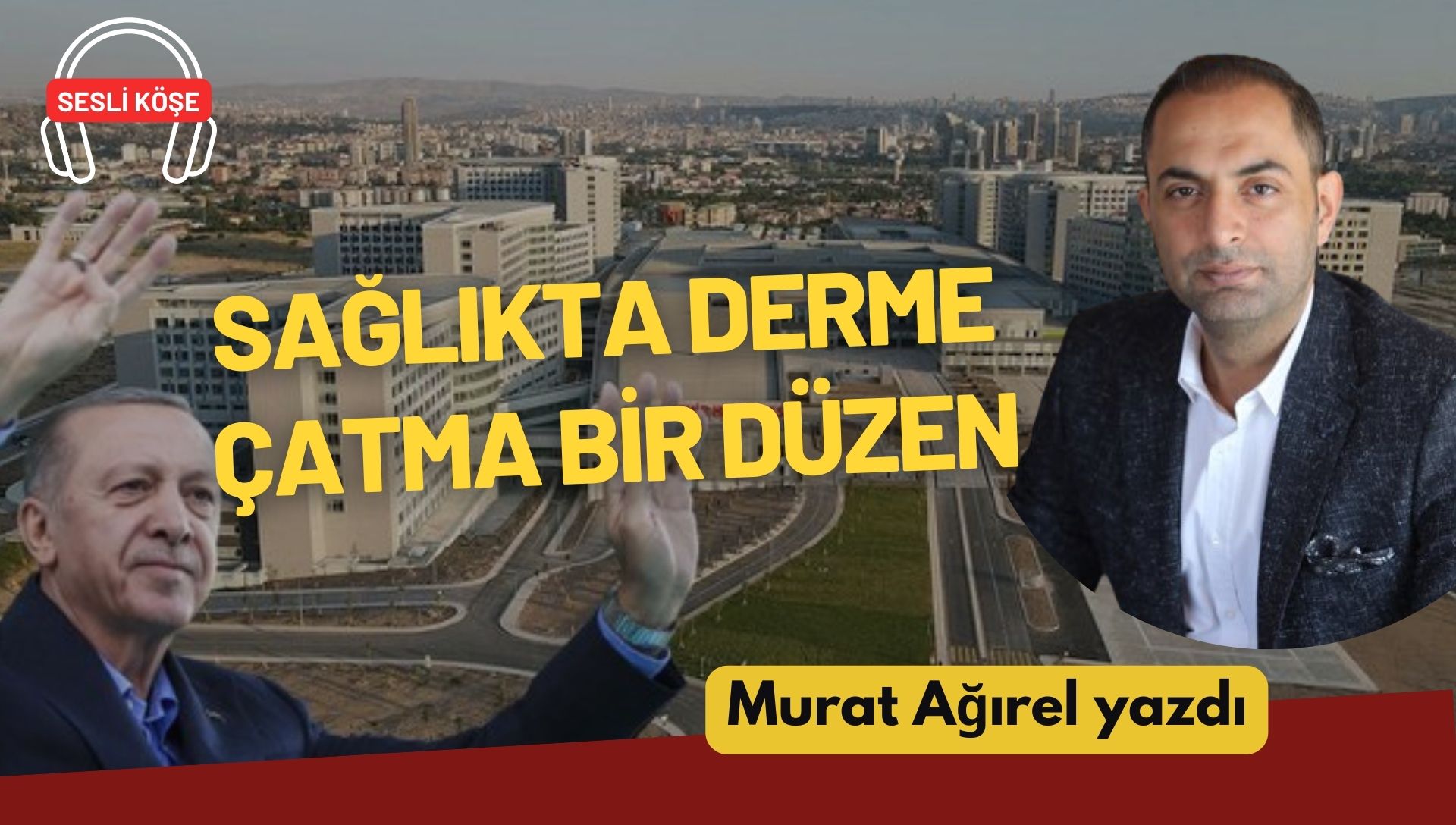 Murat Ağırel: “Sağlıkta derme çatma bir düzen”