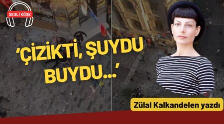 Zülal Kalkandelen: “‘Çizikti, şuydu buydu…’”