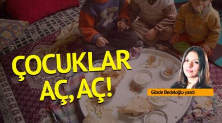 Gözde Bedeloğlu: Çocuklar aç, aç!