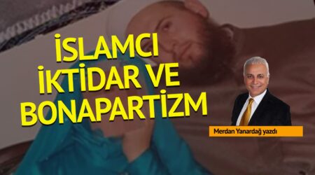 Medan Yanardağ: İslamcı iktidar ve Bonapartizm