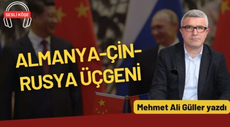 Mehmet Ali Güller: “Almanya-Çin-Rusya üçgeni”